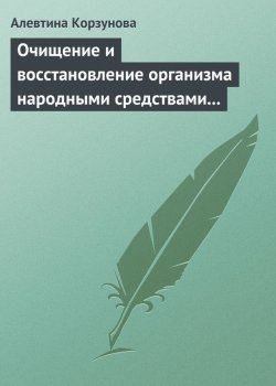 Книга "Очищение и восстановление организма народными средствами при сердечных заболеваниях" – Алевтина Корзунова, 2013