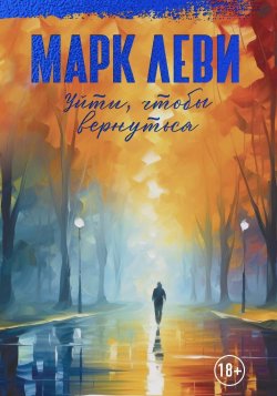 Книга "Уйти, чтобы вернуться" – Марк Леви, Марк Михайлович Левитин, 2012