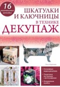 Шкатулки и ключницы в технике декупаж (Ольга Воронова, 2013)