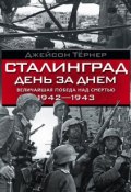 Сталинград день за днем. Величайшая победа над смертью. 1942–1943 (Джейсон Тёрнер, 2012)