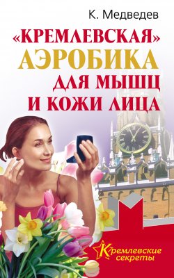 Книга "«Кремлевская» аэробика для мышц и кожи лица" {Кремлевские секреты} – Константин Медведев, 2010
