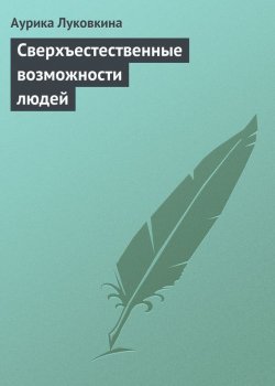 Книга "Сверхъестественные возможности людей" – Аурика Луковкина, 2013
