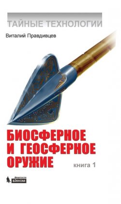 Книга "Тайные технологии. Биосферное и геосферное оружие. Книга 1" – В. Л. Правдивцев, 2012