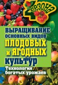 Выращивание основных видов плодовых и ягодных культур. Технология богатых урожаев (Максим Жмакин, 2011)