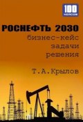 Роснефть 2030 (бизнес-кейс) (Тимофей Крылов, 2014)