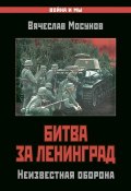 Книга "Битва за Ленинград. Неизвестная оборона" (Вячеслав Мосунов, 2014)