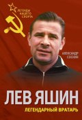 Книга "Лев Яшин. Легендарный вратарь" (Александр Соскин, 2014)