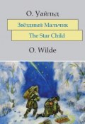 Книга "Звёздный мальчик. The Star-Child: На английском языке с параллельным русским текстом" (Оскар Уайльд, 2014)