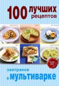 Книга "100 лучших рецептов завтраков в мультиварке" (, 2014)