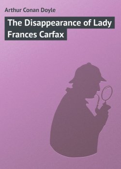 Книга "The Disappearance of Lady Frances Carfax" – Arthur Conan Doyle, Артур Конан Дойл