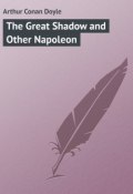 The Great Shadow and Other Napoleon (Arthur Conan Doyle, Дойл Артур)