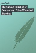 The Curious Republic of Gondour and Other Whimsical Sketches (Марк Твен)