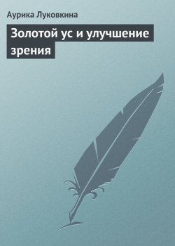 Книга "Золотой ус и улучшение зрения" – Аурика Луковкина, 2013