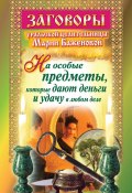 Книга "Заговоры уральской целительницы на особые предметы, которые дают деньги и удачу в любом деле" (Мария Баженова, 2010)