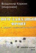 На Юго-Западном фронте и другие горизонты событий (сборник) (Владимир Коркин (Миронюк), 2015)