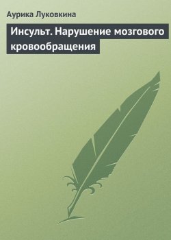 Книга "Инсульт. Нарушение мозгового кровообращения" – Аурика Луковкина, 2013