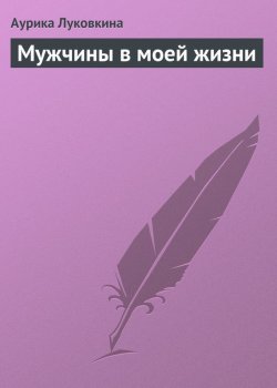 Книга "Мужчины в моей жизни" – Аурика Луковкина, 2013