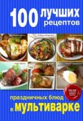 Книга "100 лучших рецептов праздничных блюд в мультиварке" (, 2015)