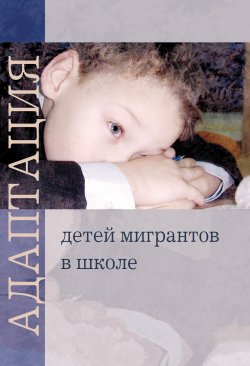 Книга "Адаптация детей мигрантов в школе" – Коллектив авторов, 2010