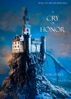 Книга "A Cry of Honor" {The Sorcerer's Ring} – Morgan Rice, Морган Райс, 2013