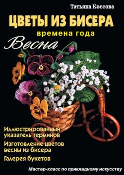 Книга "Цветы из бисера. Времена года. Весна" – Татьяна Коссова, 2013
