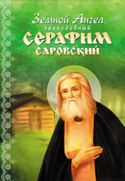 Книга "Земной Ангел преподобный Серафим Саровский" – , 2013