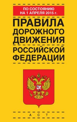 Книга "Правила дорожного движения Российской Федерации по состоянию 1 апреля 2015 г." – , 2015