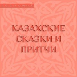 Книга "Казахские сказки и притчи" – Народное творчество, 2015