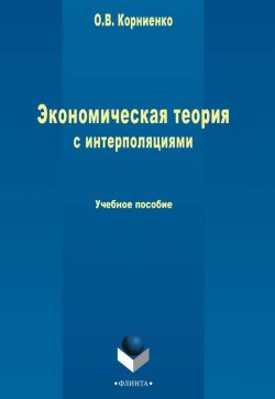 Книга "Экономическая теория с интерполяциями. Учебное пособие" – О. В. Корниенко, 2015