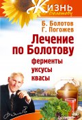 Книга "Лечение по Болотову: ферменты, уксусы, квасы" (Борис Болотов, Глеб Погожев, 2013)