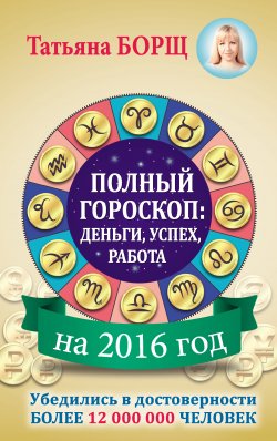 Книга "Полный гороскоп на 2016 год: деньги, успех, работа" – Татьяна Борщ, 2015
