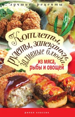 Книга "Котлеты, рулеты, запеканки, заливные блюда из мяса, рыбы и овощей" – Татьяна Лагутина, 2010