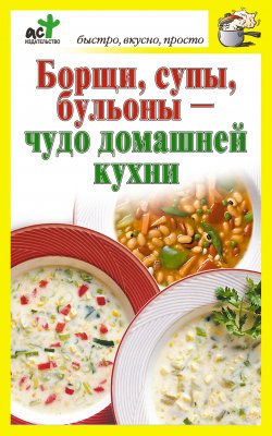 Книга "Борщи, супы, бульоны – чудо домашней кухни" {Быстро, вкусно, просто} – Дарья Костина, 2010