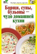 Книга "Борщи, супы, бульоны – чудо домашней кухни" (Дарья Костина, 2010)
