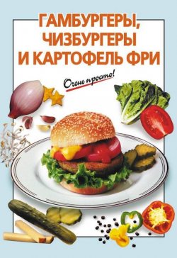 Книга "Гамбургеры, чизбургеры и картофель фри" {Очень просто!} – Выдревич Г., 2011