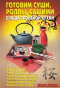 Книга "Готовим суши, роллы, сашими. Блюда японской кухни" (Кожемякин Р., Калугина Л., Коллектив авторов, 2012)