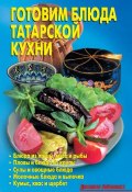 Книга "Готовим блюда татарской кухни" (Кожемякин Р., Калугина Л., Коллектив авторов, 2012)