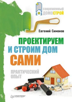 Книга "Проектируем и строим дом сами" {Современный домострой} – Евгений Симонов, 2011