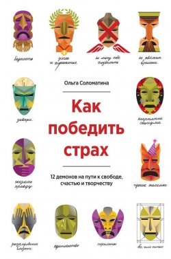 Книга "Как победить страх. 12 демонов на пути к свободе, счастью и творчеству" – Ольга Соломатина, 2015