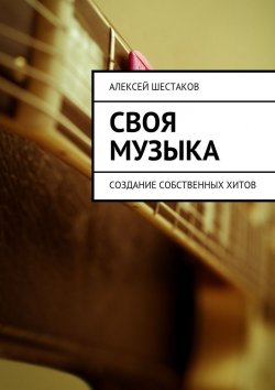 Книга "Своя музыка" – Алексей Шестаков