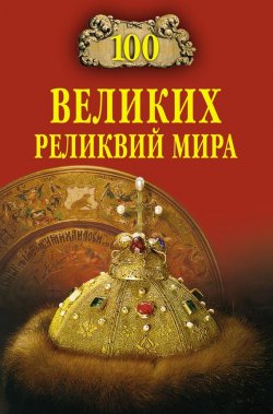 Книга "100 великих реликвий мира" {100 великих (Вече)} – Андрей Низовский, 2008