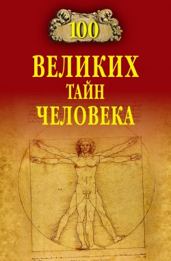 Книга "100 великих тайн человека" {100 великих (Вече)} – Анатолий Бернацкий, 2012