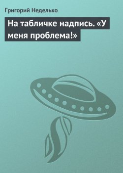 Книга "На табличке надпись. «У меня проблема!»" – Григорий Неделько, 2014