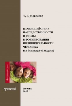 Книга "Взаимодействие наследственности и среды в формировании индивидуальности человека (на близнецовой модели). Программа курса" – Тамара Морозова, 2012