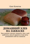 Домашний хлеб на закваске (Олег Кочетов)