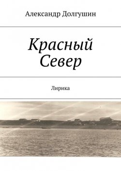 Книга "Красный Север" – Александр Владиленович Долгушин, Александр Долгушин