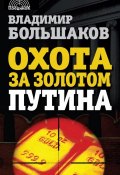 Книга "Охота за золотом Путина" (Владимир Большаков, 2015)