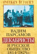 Декабристы и русское общество 1814–1825 гг. (Вадим Парсамов, 2016)