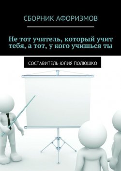 Книга "Не тот учитель, который учит тебя, а тот, у кого учишься ты" – Юлия Полюшко, Коллектив авторов