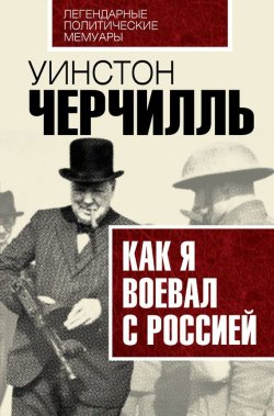 Книга "Как я воевал с Россией" {Легендарные политические мемуары} – Уинстон Черчилль